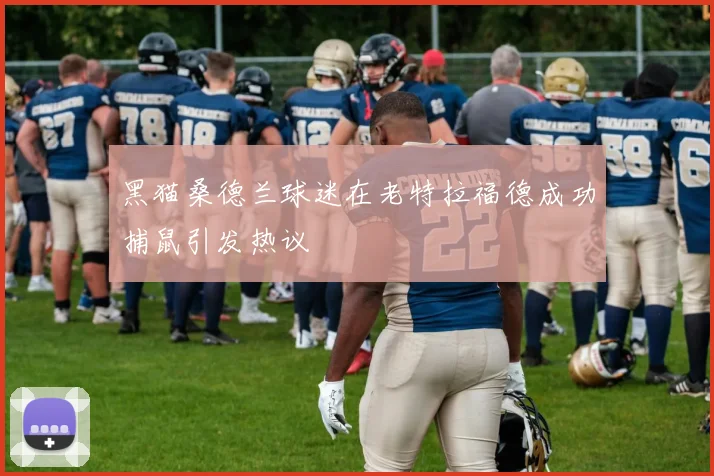 黑猫桑德兰球迷在老特拉福德成功捕鼠引发热议